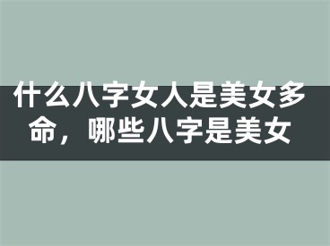 什么八字女人是美女多命，哪些八字是美女