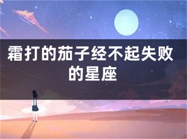 霜打的茄子经不起失败的星座
