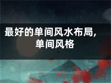 最好的单间风水布局,单间风格