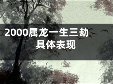 2000属龙一生三劫具体表现