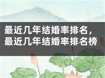 最近几年结婚率排名，最近几年结婚率排名榜