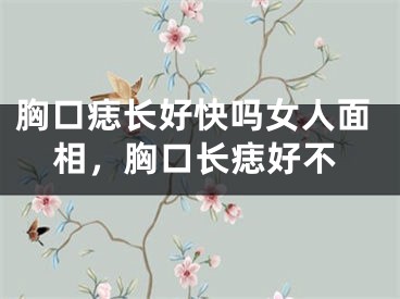胸口痣长好快吗女人面相,胸口长痣好不