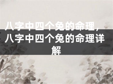 八字中四个兔的命理，八字中四个兔的命理详解