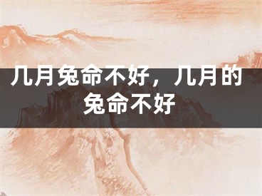 几月兔命不好，几月的兔命不好