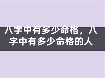 八字中有多少命格,八字中有多少命格的人