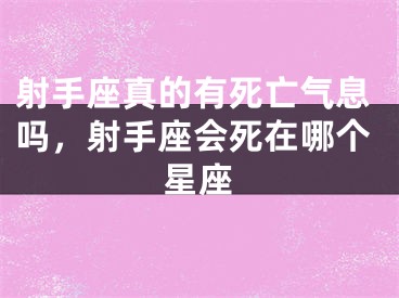 射手座真的有死亡气息吗，射手座会死在哪个星座