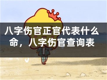 八字伤官正官代表什么命,八字伤官查询表