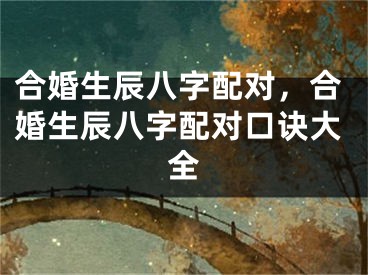 合婚生辰八字配对，合婚生辰八字配对口诀大全