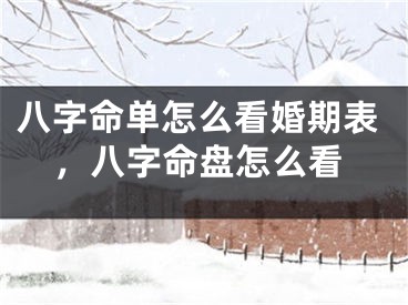 八字命单怎么看婚期表，八字命盘怎么看