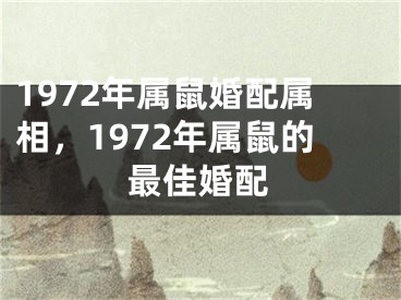 1972年属鼠婚配属相,1972年属鼠的最佳婚配