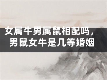 女属牛男属鼠相配吗,男鼠女牛是几等婚姻