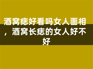 酒窝痣好看吗女人面相,酒窝长痣的女人好不好