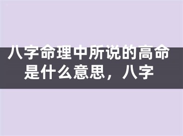 八字命理中所说的高命是什么意思,八字