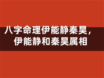 八字命理伊能静秦昊,伊能静和秦昊属相