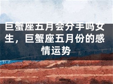 巨蟹座五月会分手吗女生,巨蟹座五月份的感情运势