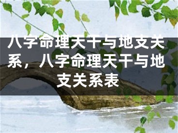 八字命理天干与地支关系,八字命理天干与地支关系表