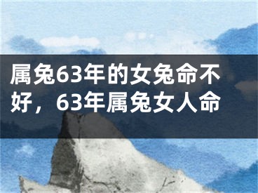 属兔63年的女兔命不好,63年属兔女人命