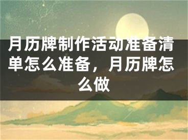 月历牌制作活动准备清单怎么准备,月历牌怎么做