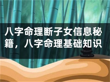 八字命理断子女信息秘籍,八字命理基础知识