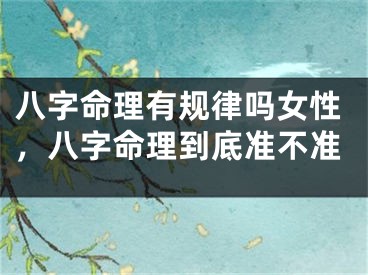 八字命理有规律吗女性,八字命理到底准不准