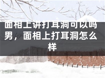 面相上讲打耳洞可以吗男,面相上打耳洞怎么样