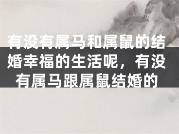 有没有属马和属鼠的结婚幸福的生活呢，有没有属马跟属鼠结婚的