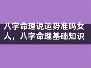 八字命理说运势准吗女人,八字命理基础知识