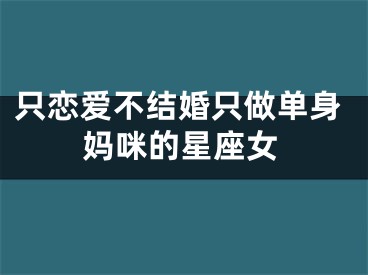 只恋爱不结婚只做单身妈咪的星座女