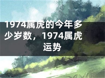 1974属虎的今年多少岁数，1974属虎运势