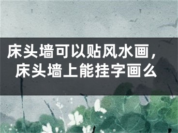 床头墙可以贴风水画,床头墙上能挂字画么