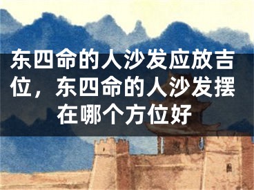 东四命的人沙发应放吉位，东四命的人沙发摆在哪个方位好