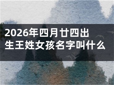2026年四月廿四出生王姓女孩名字叫什么