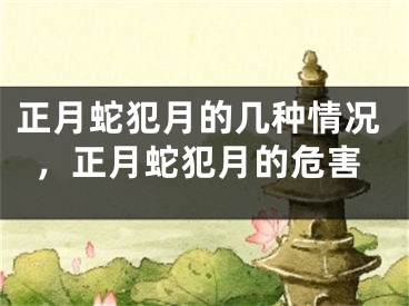 正月蛇犯月的几种情况，正月蛇犯月的危害