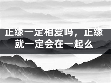 正缘一定相爱吗,正缘就一定会在一起么
