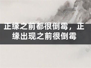 正缘之前都很倒霉，正缘出现之前很倒霉