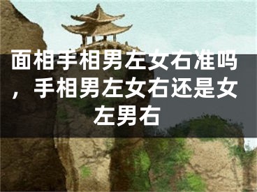 面相手相男左女右准吗,手相男左女右还是女左男右