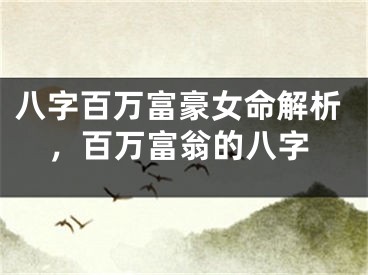 八字百万富豪女命解析，百万富翁的八字