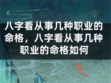 八字看从事几种职业的命格,八字看从事几种职业的命格如何