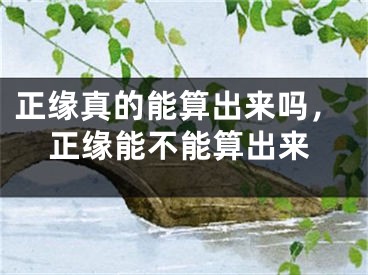 正缘真的能算出来吗，正缘能不能算出来