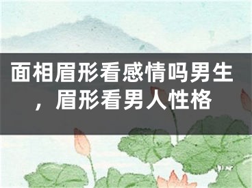 面相眉形看感情吗男生，眉形看男人性格
