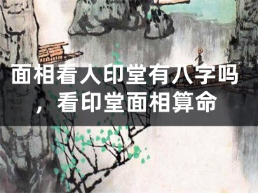 面相看人印堂有八字吗,看印堂面相算命