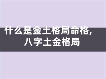 什么是金土格局命格,八字土金格局