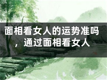 面相看女人的运势准吗,通过面相看女人