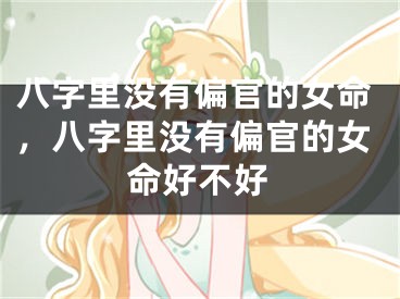 八字里没有偏官的女命,八字里没有偏官的女命好不好