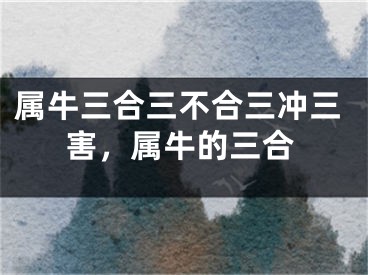 属牛三合三不合三冲三害，属牛的三合