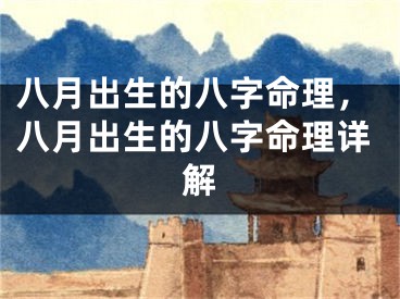 八月出生的八字命理,八月出生的八字命理详解
