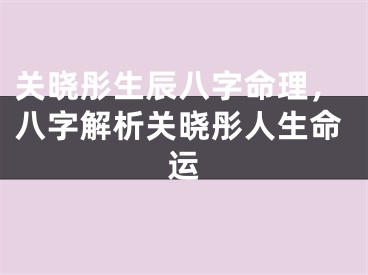 关晓彤生辰八字命理,八字解析关晓彤人生命运