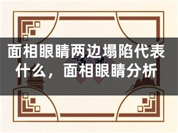 面相眼睛两边塌陷代表什么,面相眼睛分析