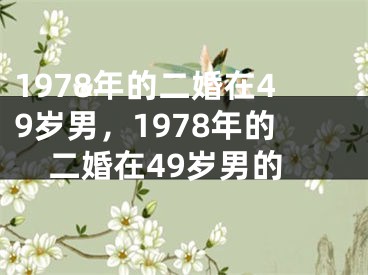 1978年的二婚在49岁男，1978年的二婚在49岁男的