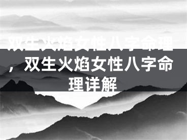 双生火焰女性八字命理，双生火焰女性八字命理详解